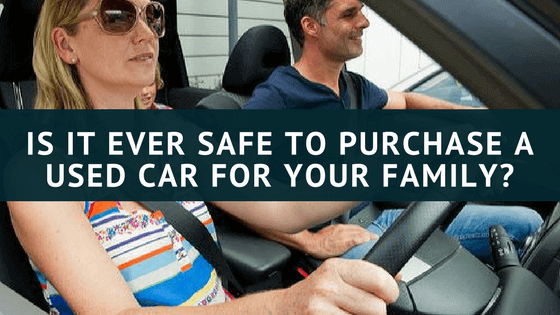 Is It Ever Safe To Purchase A Used Car For Your Family_